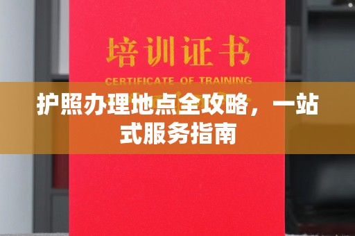 南湖护照办理地点全攻略，一站式服务指南