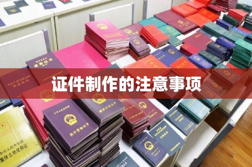南湖证件制作的注意事项