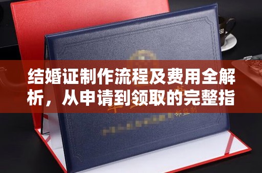 南湖结婚证制作流程及费用全解析，从申请到领取的完整指南