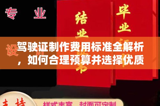 南湖驾驶证制作费用标准全解析，如何合理预算并选择优质服务？