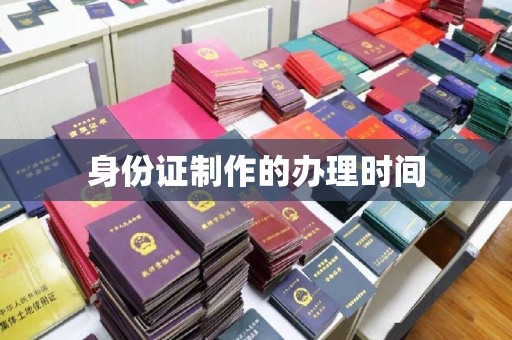南湖身份证制作的办理时间