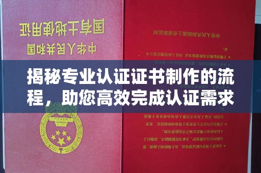 南湖揭秘专业认证证书制作的流程，助您高效完成认证需求